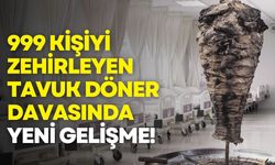999 kişiyi zehirleyen tavuk döner davasında yeni gelişme!