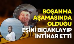 Boşanma aşamasında olduğu eşini bıçaklayıp intihar etti