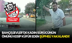 Bahçelievler’de Kadın Sürücünün Önünü Kesip Küfür Eden Şüpheli Yakalandı!