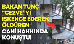 Bakan Tunç, “Cezve”yi işkence ederek öldüren cani hakkında konuştu!
