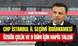 CHP İstanbul İl seçimleri hakkında iddianame: Özgür Çelik ve 9 kişi hakkında hapis istemi