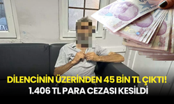 Dilencinin Üzerinden 45 bin TL Çıktı! 1.406 TL Para Cezası Kesildi…