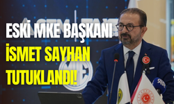 Eski MKE Başkanı İsmet Sayhan tutuklandı