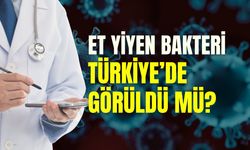 Et yiyen bakteri Türkiye’de görüldü mü? Sağlık Bakanlığı’ndan açıklama!