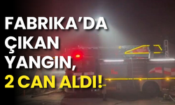 Fabrika’da Çıkan Yangın, 2 Can Aldı!