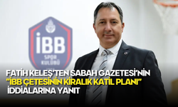 Fatih Keleş’ten Sabah Gazetesi İddialarına Yanıt