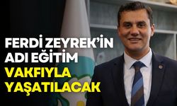 Ferdi Zeyrek’in adı eğitim vakfıyla yaşatılacak