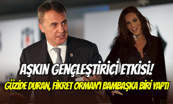 Fikret Orman, yeni sevgilisi Güzide Duran ile bambaşka biri oldu