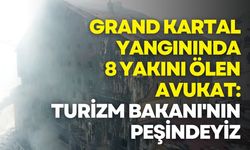Grand Kartal Otel yangınında 8 yakını ölen avukat: Turizm Bakanı'nın peşindeyiz