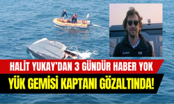 Halit Yukay’ı arama çalışmalarında 3. gün: Yük gemisi kaptanı gözaltına alındı