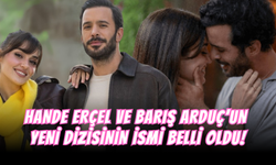Hande Erçel ve Barış Arduç’un Yeni Dizisinin İsmi Belli Oldu!