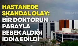 Hastanede skandal olay: Bir doktorun parayla bebek aldığı iddia edildi