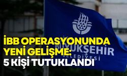 İBB soruşturmasında yeni gelişme: 5 kişi tutuklandı