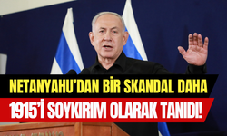 İsrail Başbakanı Netanyahu, 1915 olayını ‘’Ermeni soykırımı’’ olarak tanıdı