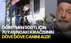 Öğretmen 500 TL İçin 70 Yaşındaki Kiracısını Döve Döve Canını Aldı!