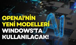 OpenAI'dan yeni yapay zeka modelleri, Windows'ta kullanıma sunuldu!