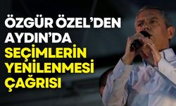 Özgür Özel’den Aydın’da seçimlerin yenilenmesi çağrısı