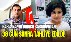 Rabia Naz’ın babası Şaban Vatan, 38 gün sonra tahliye edildi