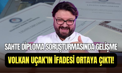 Sahte diploma olayında yeni gelişme: Volkan Uçak’ın ifadesi ortaya çıktı