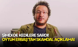 Şimdi de Kedilere Sardı! Oytun Erbaş’tan Skandal Açıklama!