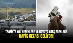 Trafikte Yol Kesenlere ve Havaya Ateş Edenlere Hapis Cezası Geliyor!