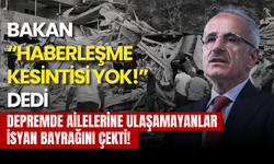 Ulaştırma Bakanı “Haberleşme Kesintisi Yok!” Dedi, Depremde Ailelerine Ulaşamayanlar İsyan Bayrağını Çekti!