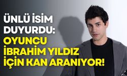 Ünlü isim duyurdu: Oyuncu İbrahim Yıldız için kan aranıyor!