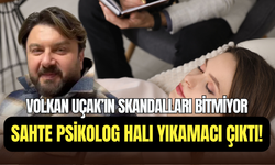 Volkan Uçak’ın skandal oyunu ortaya çıktı: Psikolog değil halı yıkamacı çıktı