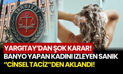 Yargıtay’dan Şok Karar! Banyo Yapan Kadını İzleyen Sanık “Cinsel Taciz”den Aklandı!