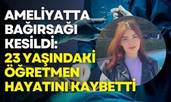 Ankara’da safra kesesi ameliyatı faciaya dönüştü: 23 yaşındaki öğretmen hayatını kaybetti