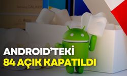 Android için güvenlik yamaları yayınlandı: 84 açık kapatıldı
