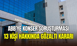 Ankara Büyükşehir Belediyesi’ne konser soruşturması: 13 kişi hakkında gözaltı kararı