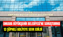 Ankara Büyükşehir Belediyesi’ne soruşturma: 14 şüpheli adliyeye sevk edildi
