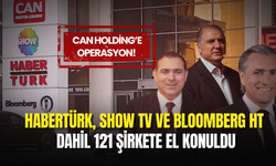 Can Holding'e Şok Operasyon! Habertürk ve Show TV Dahil 121 Şirkete Kayyım Atandı!