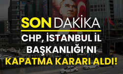 CHP, İstanbul İl Başkanlığı’nı kapatma kararı aldı