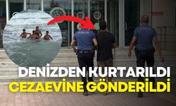 Denizden kurtarıldı, cezaevine gönderildi