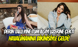 Derin Talu, havalimanında bikiniyle görüntülendi: ‘’Üstümü değiştirmeyi unuttum’’