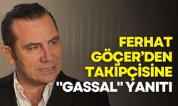 Ferhat Göçer’den takipçisine "Gassal" yanıtı
