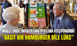 İngiliz Lordu Antalya’daki hamburger fiyatlarına ateş püskürdü