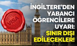 İngiltere’den yabancı öğrencilere uyarı: Vize bitince sınır dışı