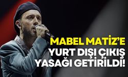 Mabel Matiz’e yurt dışı çıkış yasağı getirildi!