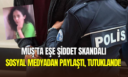 Muş’ta eşine şiddet uygulayıp videoya çeken şahıs tutuklandı