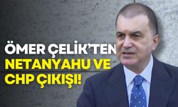 Ömer Çelik’ten Netanyahu ve CHP çıkışı!