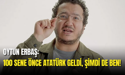 Oytun Erbaş: "100 Sene Önce Atatürk Geldi, Şimdi De Ben!"