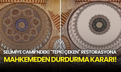 Selimiye Camii’ndeki "Tepki Çeken" Restorasyona Mahkemeden Durdurma Kararı!