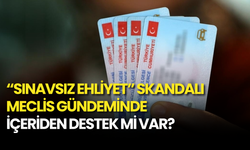 “Sınavsız Ehliyet” Skandalı Meclis Gündeminde