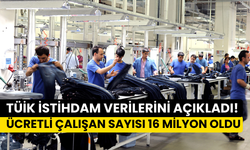 TÜİK’ten istihdam verileri: Ücretli çalışan sayısı 16 milyon oldu