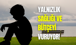 Yalnızlığın bedeli ağır: Hem sağlığı hem de bütçeyi vuruyor