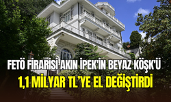FETÖ firarisi Akın İpek’in Bebek’teki Beyaz Köşkü 1,1 milyar TL’ye satıldı