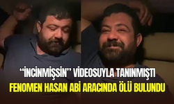 ‘’İncinmişsin’’ videosuyla tanınan Konyalı fenomen Hasan Abi, aracında ölü olarak bulundu